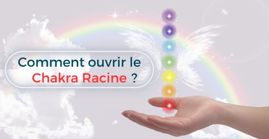 Comment ouvrir le Chakra Racine?