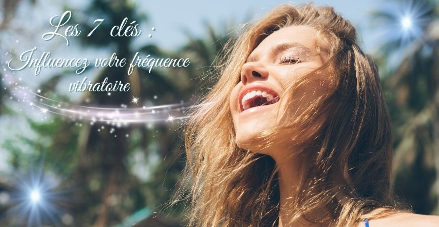 7 Clés : Influencez Votre fréquence vibratoire avec la Physique Quantique